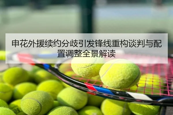 申花外援续约分歧引发锋线重构谈判与配置调整全景解读