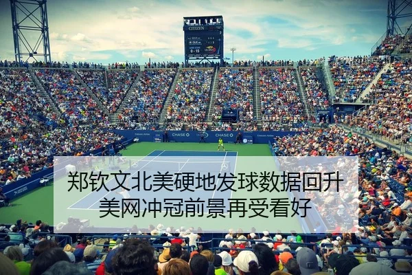 郑钦文北美硬地发球数据回升 美网冲冠前景再受看好